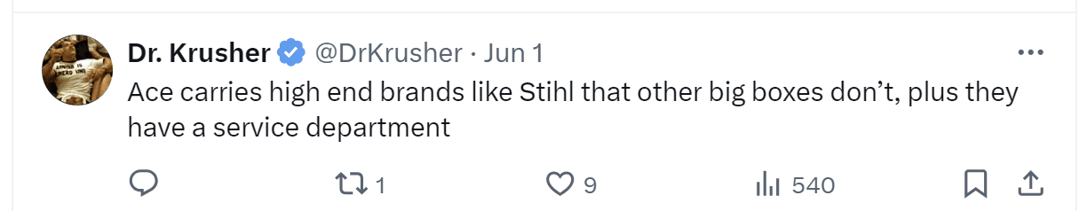 A tweet by Dr. Krusher: "Ace carries high end brand like Stihl that other big boxes don't, plus they have a service department"