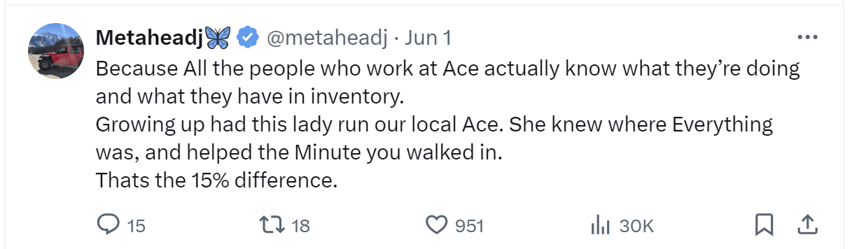 A tweet by Metaheadj: "Because All the people who work at Ace actually know what they're doing and what they have in inventory. Growing up had this lady run our local Ace. She knew where Everything was, and helped the Minute you walked in. That's the 15% difference."