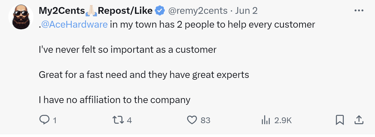 A tweet by My2Cents: "Ace Hardware in my town has 2 people to help every customer. I've never felt so important as a customer. Great for a fast need and they have great experts. I have no affiliation to the company."