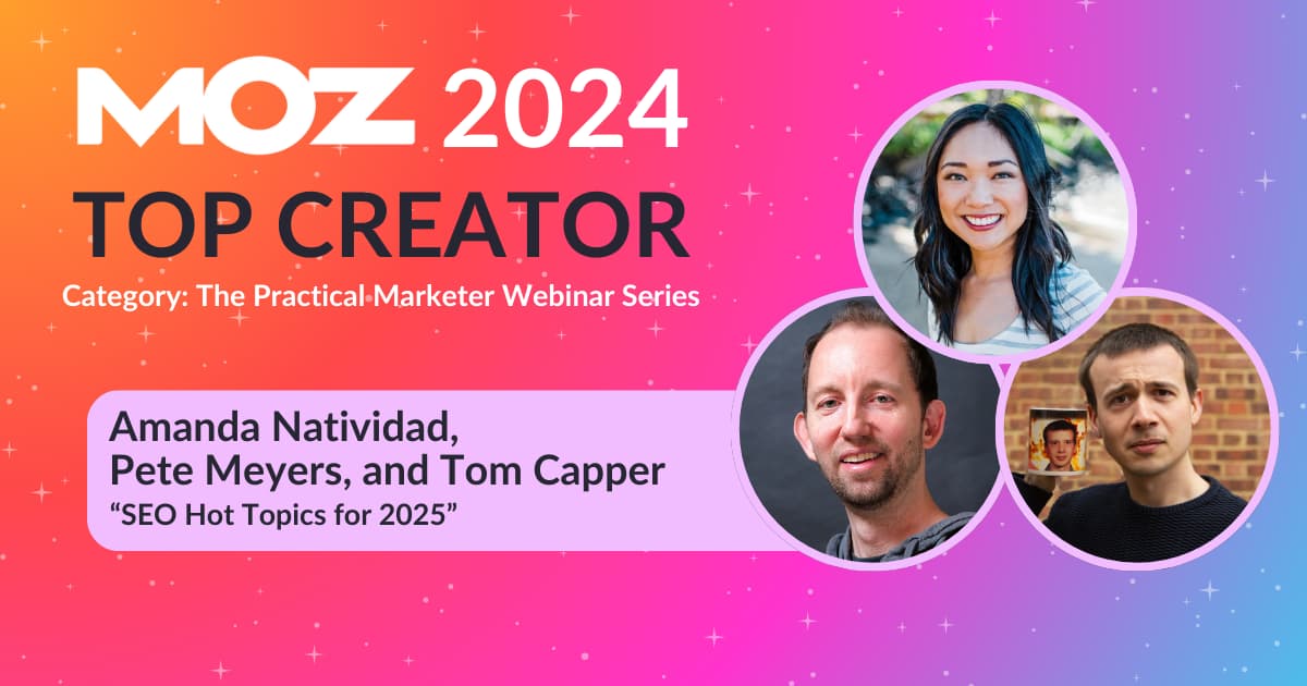 Amanda Natividad, Pete Meyers, and Tom Capper Moz Top Creator 2024