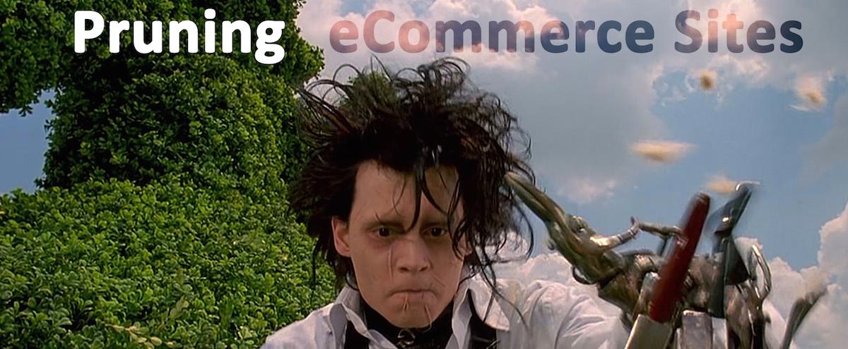 Pruning Your eCommerce Site: How & Why
