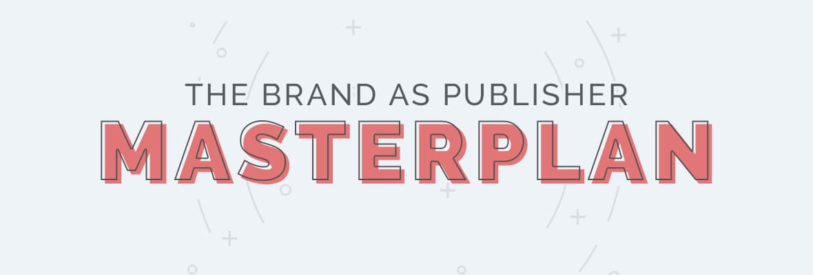 The Brand as Publisher Masterplan - Reinventing Content Marketing for the Next Decade