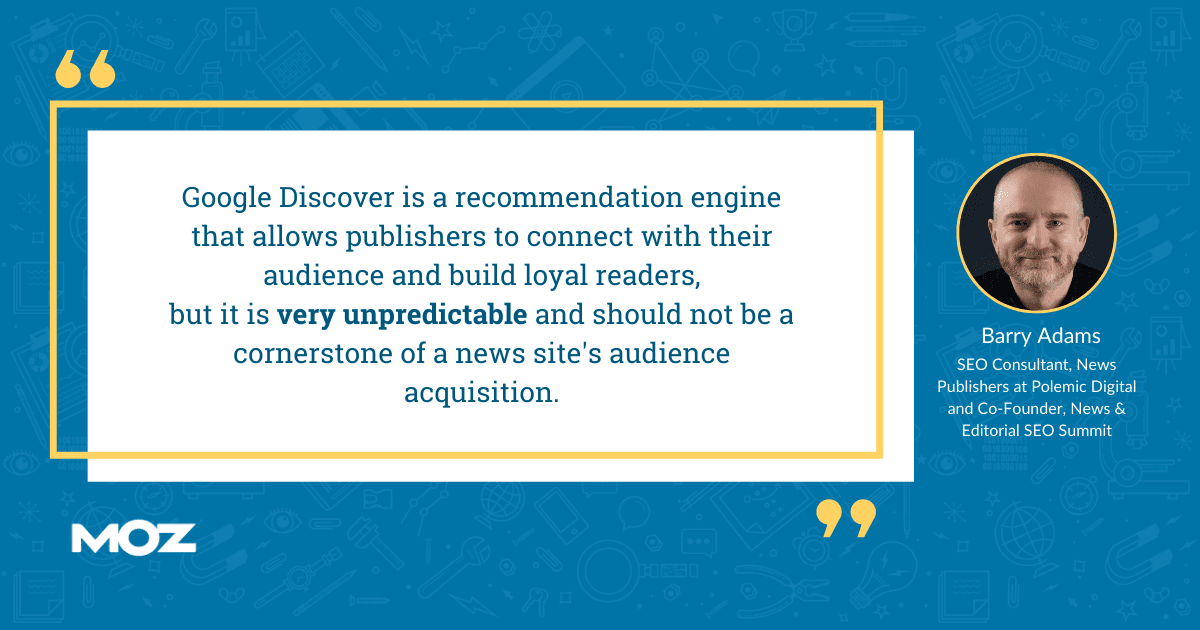 Barry Adams quote: "Google Discover is a recommendation engine that allows publishers to connect with their audience and build loyal readers, but it is very unpredictable and should not be a cornerstone of news site's audience acquisition"